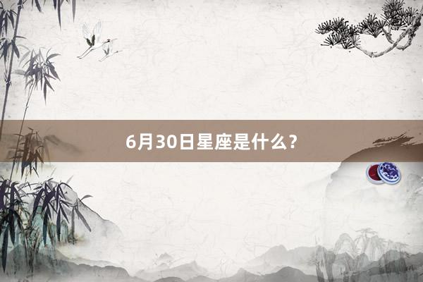 6月30日星座是什么？